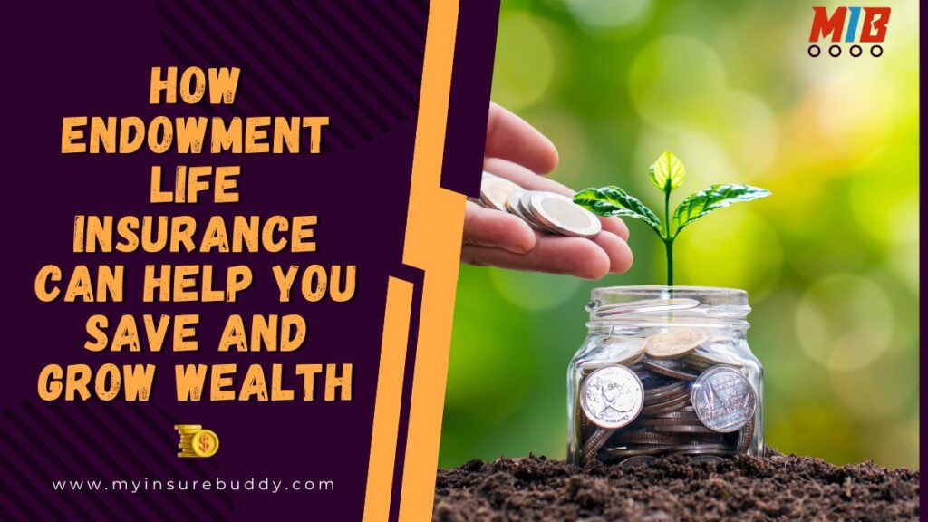 How Endowment Life Insurance Can Help You Save and Grow Wealth